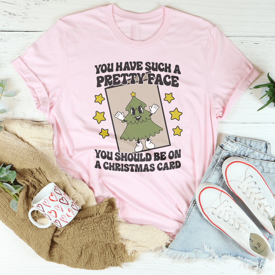 You Have Such A Pretty Face You Should Be On A Christmas Card Tee